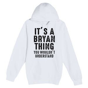 ItS A Bryan Thing You WouldnT Understand Bryan Name Premium Pullover Hoodie