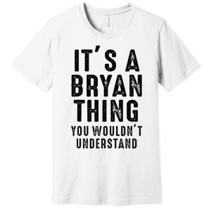 ItS A Bryan Thing You WouldnT Understand Bryan Name Premium T-Shirt