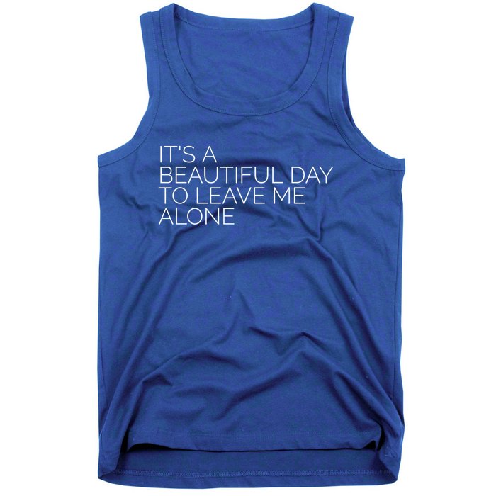 Its A Beautiful Day To Leave Me Alone Gift Sarcastic Gift Tank Top