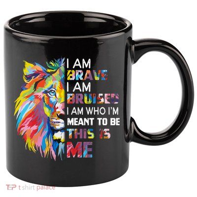 I Am Brave Bruised I Am Who Im Meant To Be Gift 11oz C Handle Ceramic Mug