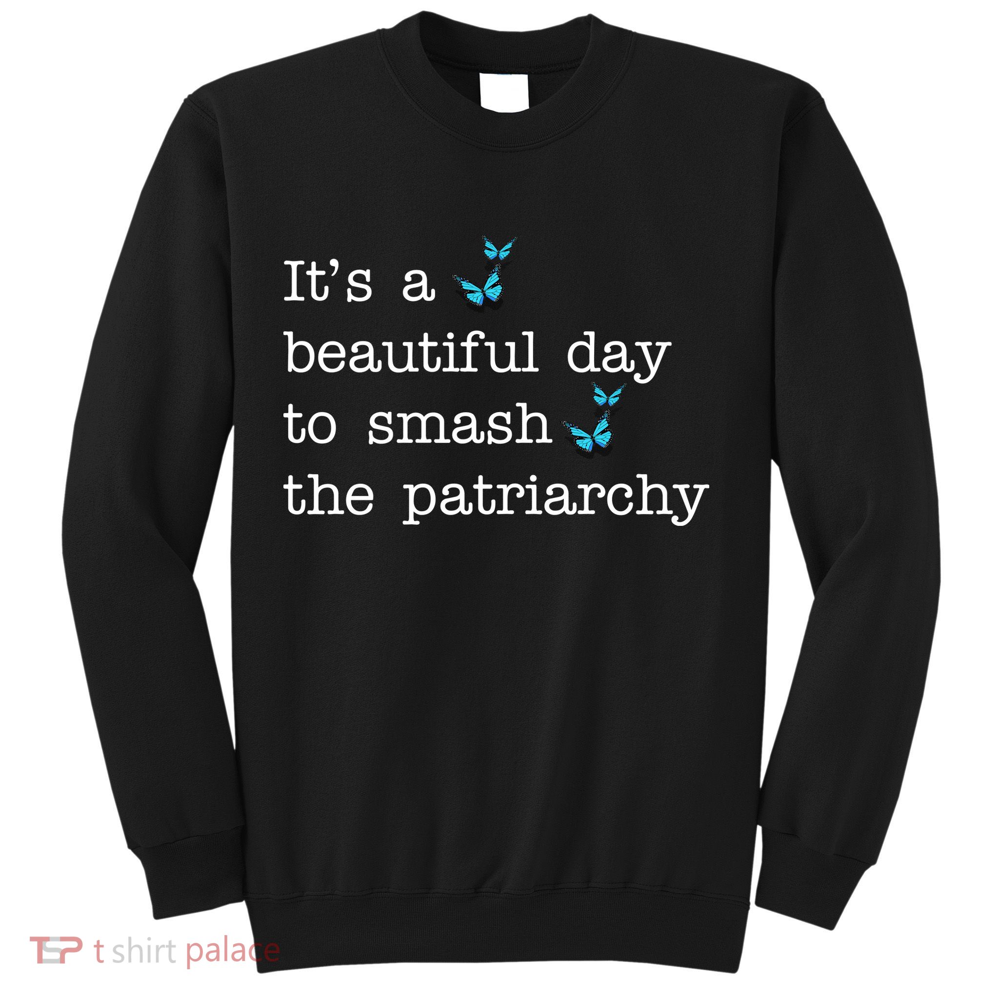 It's A Beautiful Day To Smash The Patriarchy Feminism Sweatshirt