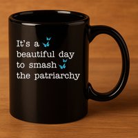 It's A Beautiful Day To Smash The Patriarchy Feminism 11oz C Handle Ceramic Mug