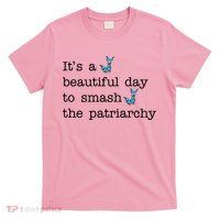 It's A Beautiful Day To Smash The Patriarchy Feminism T-Shirt