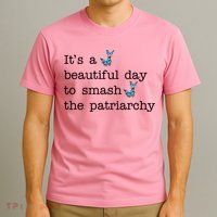 It's A Beautiful Day To Smash The Patriarchy Feminism T-Shirt