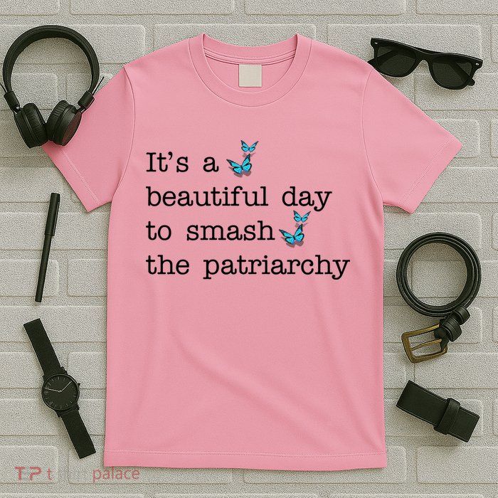 It's A Beautiful Day To Smash The Patriarchy Feminism T-Shirt