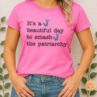 It's A Beautiful Day To Smash The Patriarchy Feminism Womens T-Shirt
