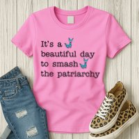 It's A Beautiful Day To Smash The Patriarchy Feminism Womens T-Shirt
