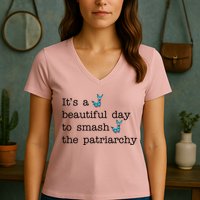It's A Beautiful Day To Smash The Patriarchy Feminism Women's V-Neck T-Shirt