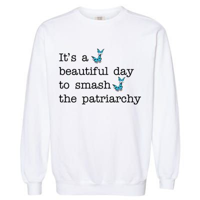 It's A Beautiful Day To Smash The Patriarchy Feminism Garment-Dyed Sweatshirt