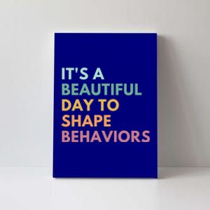 It's A Beautiful Day To Shape Behaviors Cute Gift Canvas