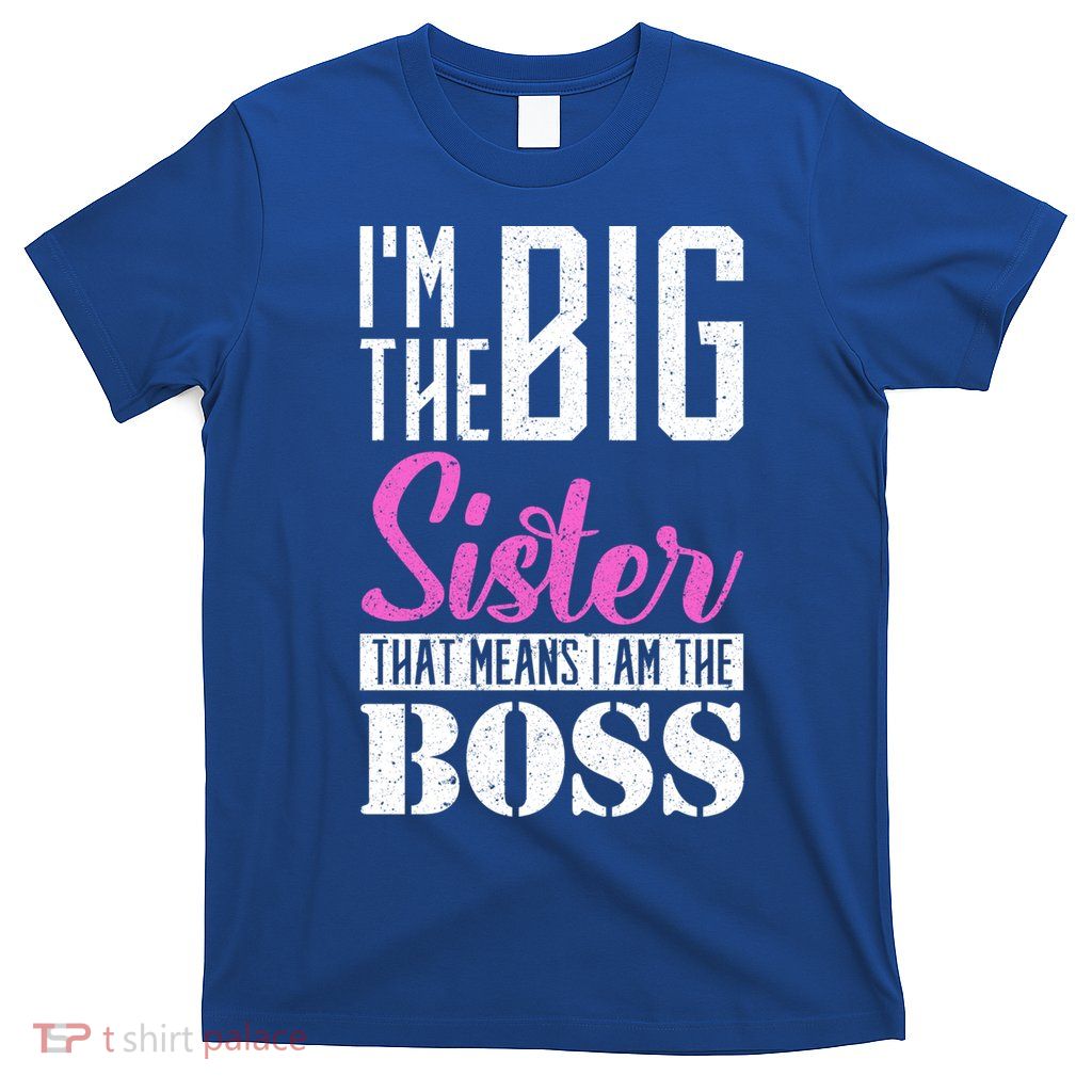 I Am Big Sister That Means I Am The Boss Older Sister Cute Gift T-Shirt