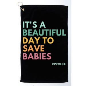 It's A Beautiful Day To Save Babies Pro Life Platinum Collection Golf Towel