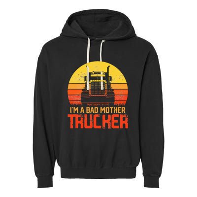 I'm A Bad Mother Trucker Trucker Truck Driver Cool Road Garment-Dyed Fleece Hoodie