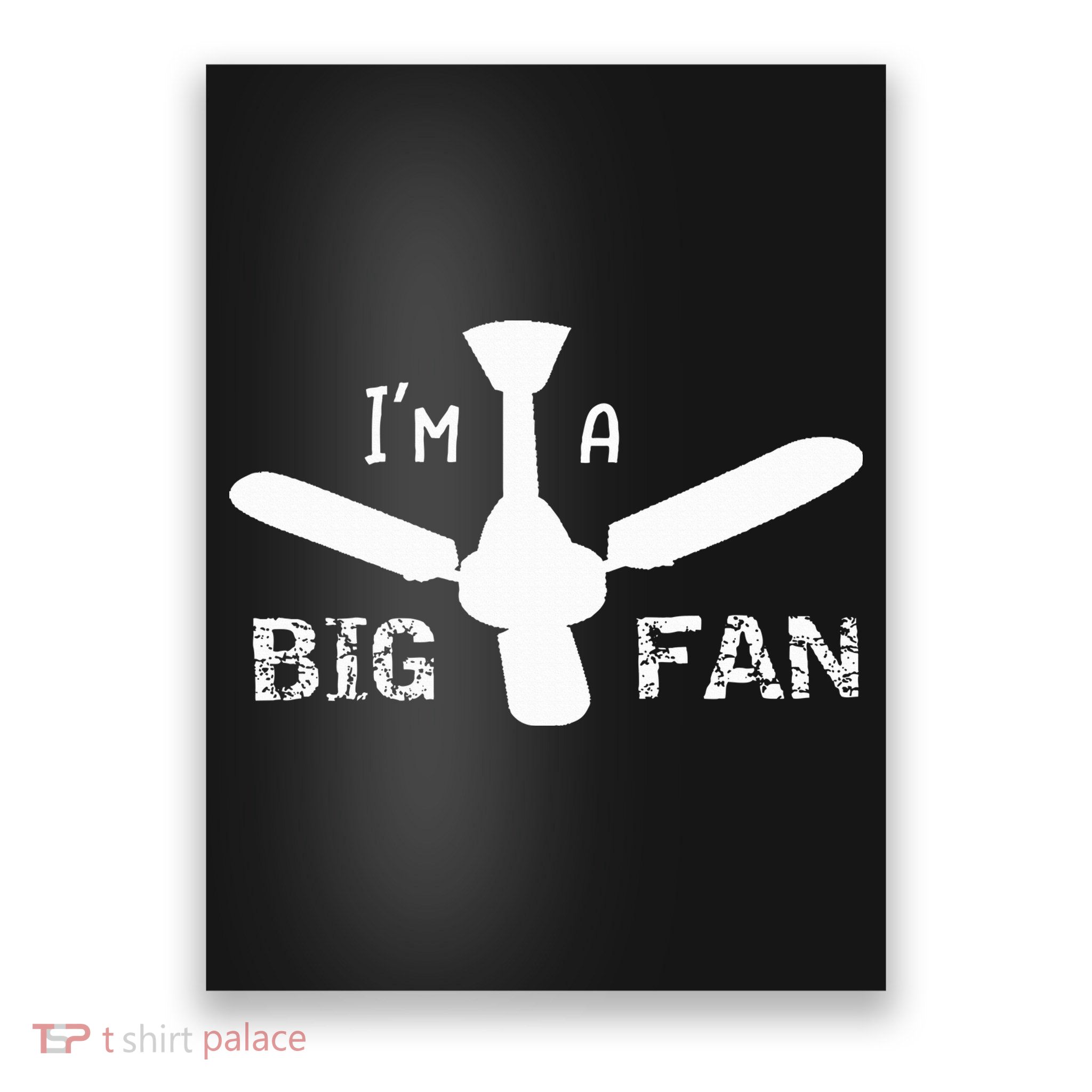 I'm a Big Fan Ceiling Fan  Poster