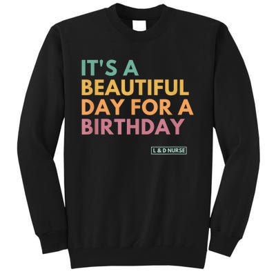 It's A Beautiful Day For A Birthday, Labor And Delivery Tall Sweatshirt