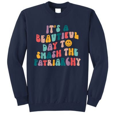 It's A Beautiful Day To Smash The Patriarchy Funny Feminism Tall Sweatshirt