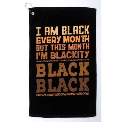 I Am Black Every Month But This Month IM Blackity Black Platinum Collection Golf Towel