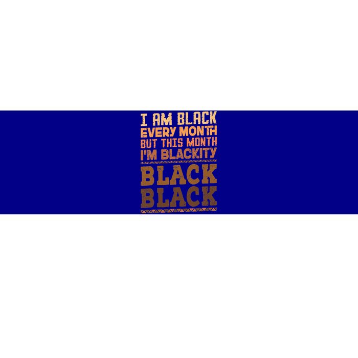 I Am Black Every Month But This Month IM Blackity Black Bumper Sticker