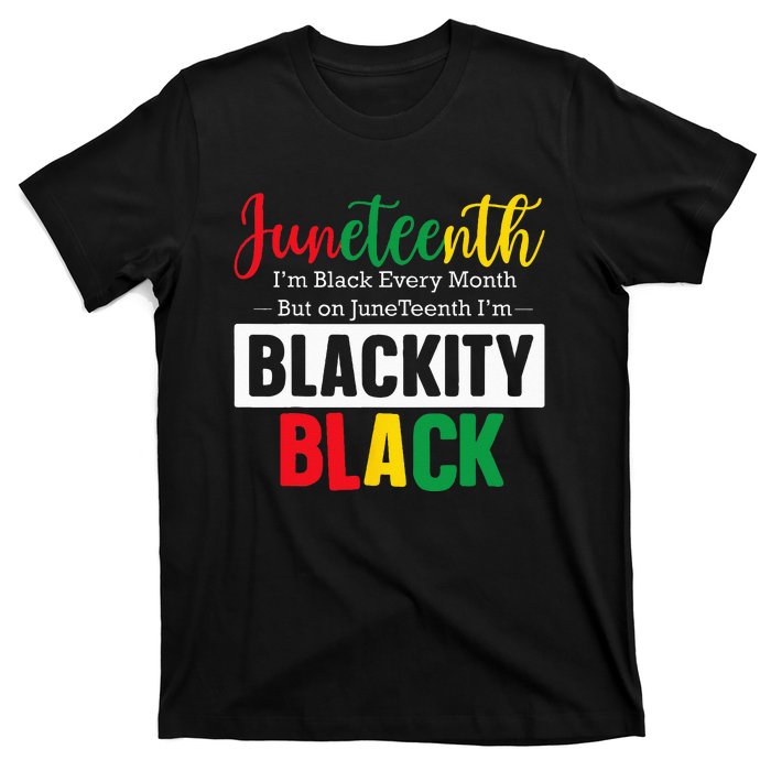 I Am Black Every Month Juneteenth Blackity T-Shirt