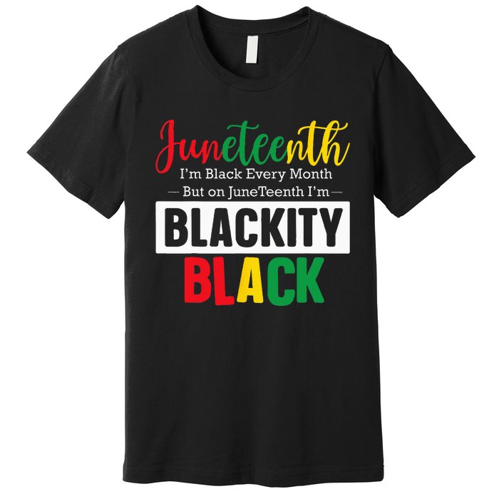 I Am Black Every Month Juneteenth Blackity Premium T-Shirt