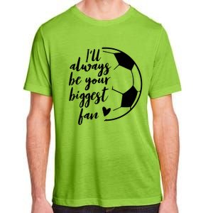 I'll Always Be Your Biggest Soccer Fan Team Player Gift Meaningful Gift Adult ChromaSoft Performance T-Shirt