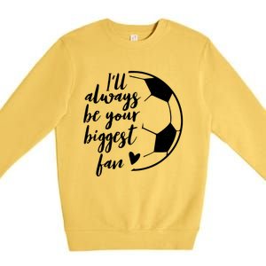 I'll Always Be Your Biggest Soccer Fan Team Player Gift Meaningful Gift Premium Crewneck Sweatshirt