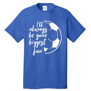 I'll Always Be Your Biggest Soccer Fan Team Player Gift Meaningful Gift Tall T-Shirt