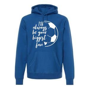 I'll Always Be Your Biggest Soccer Fan Team Player Gift Meaningful Gift Premium Hoodie