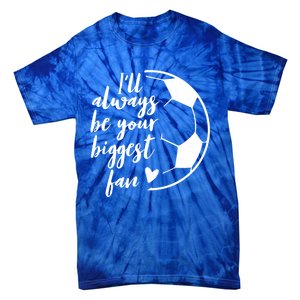 I'll Always Be Your Biggest Soccer Fan Team Player Gift Meaningful Gift Tie-Dye T-Shirt