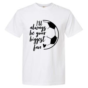 I'll Always Be Your Biggest Soccer Fan Team Player Gift Meaningful Gift Garment-Dyed Heavyweight T-Shirt