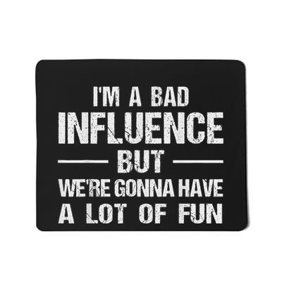 IM A Bad Influence But WeRe Gonna Have A Lot Of Fun Mousepad