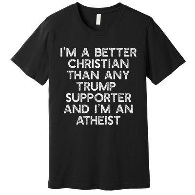 IM A Better Christian Trump Supporters Atheist Meme Premium T-Shirt