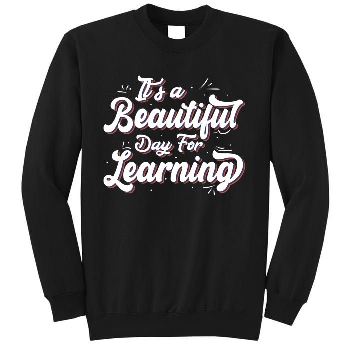 Its A Beautiful Day For Learning Best Teacher Ever Tall Sweatshirt