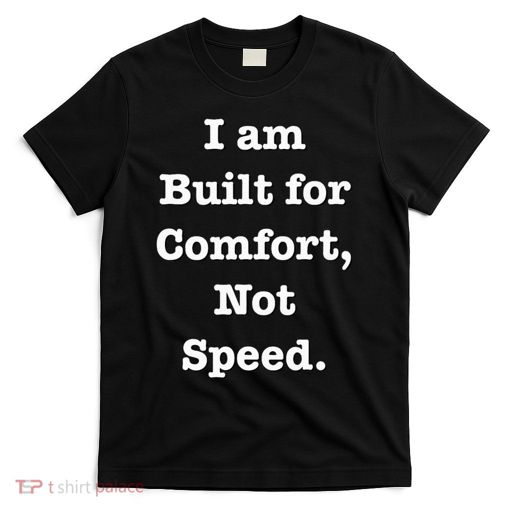 I Am Built For Comfort, Not Speed Funny Fitness Diet T-Shirt