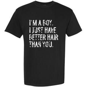 Im A Boy I Just Have Better Hair Than You Funny Long Hair Garment-Dyed Heavyweight T-Shirt