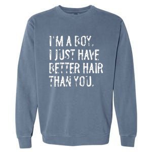 Im A Boy I Just Have Better Hair Than You Funny Long Hair Garment-Dyed Sweatshirt