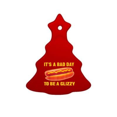 It’s A Bad Day To Be A Glizzy Ceramic Tree Ornament