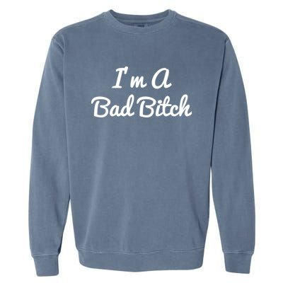 I'm A Bad Bitch For Bad Bitches Meaningful Gift Garment-Dyed Sweatshirt