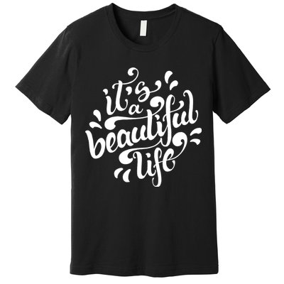 It's A Beautiful Life Premium T-Shirt