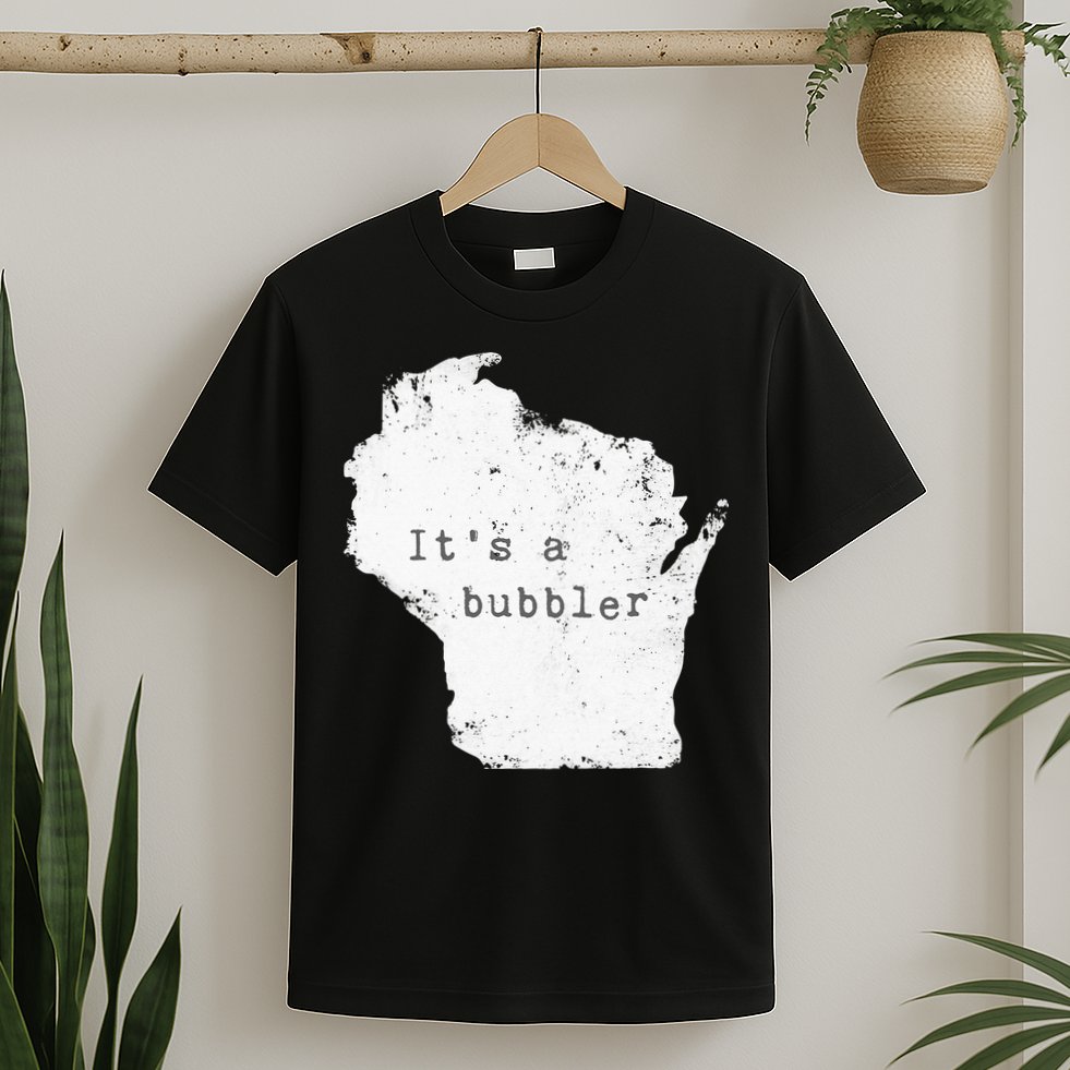 Its A Bubbler Funny Wisconsin Slang T-Shirt