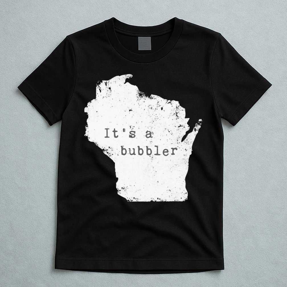 Its A Bubbler Funny Wisconsin Slang T-Shirt