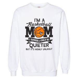 I'm A Basketball Mom I Suppose Could Be Quieter Funny Gift Garment-Dyed Sweatshirt