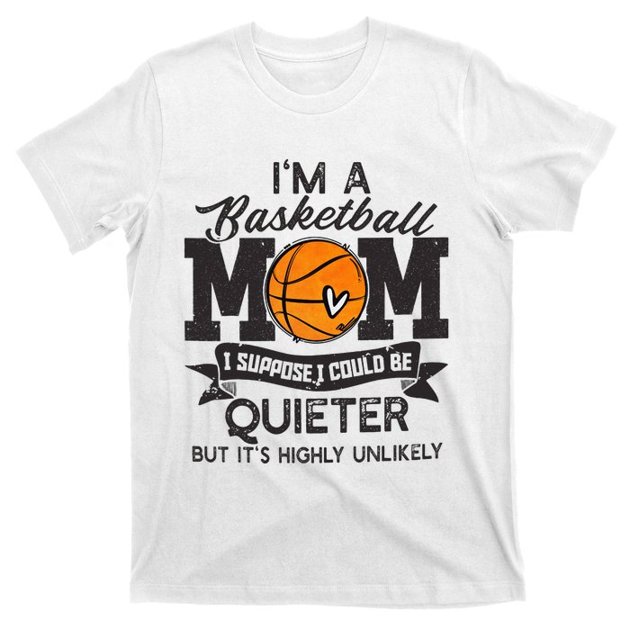 I'm A Basketball Mom I Suppose Could Be Quieter Funny Gift T-Shirt