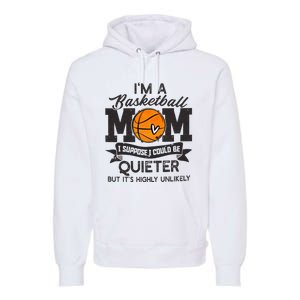 I'm A Basketball Mom I Suppose Could Be Quieter Funny Gift Premium Hoodie