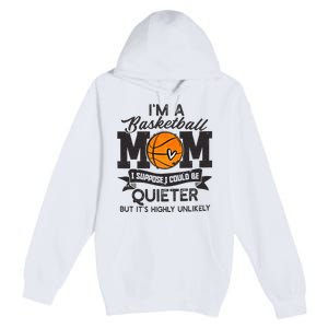 I'm A Basketball Mom I Suppose Could Be Quieter Funny Gift Premium Pullover Hoodie