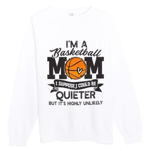 I'm A Basketball Mom I Suppose Could Be Quieter Funny Gift Premium Crewneck Sweatshirt