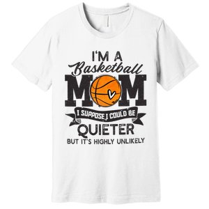 I'm A Basketball Mom I Suppose Could Be Quieter Funny Gift Premium T-Shirt