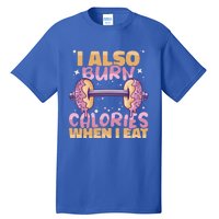 I Also Burn Calories When I Eat Donuts And Train Doughnut Meaningful Gift Tall T-Shirt