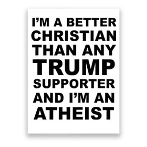 IM A Better Christian Than Any Trump Supporter IM Atheist Poster