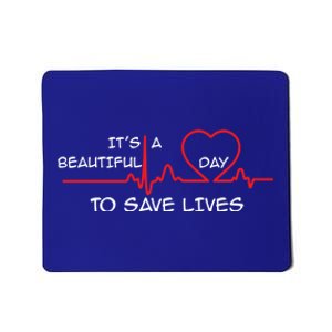 Its A Beautiful Day To Save Lives Great Time Doctor Nurse Cool Gift Mousepad